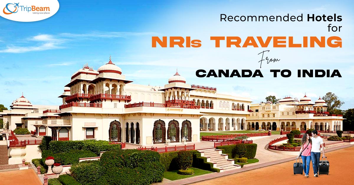 Recommended Hotels for NRIs Traveling from Canada to India