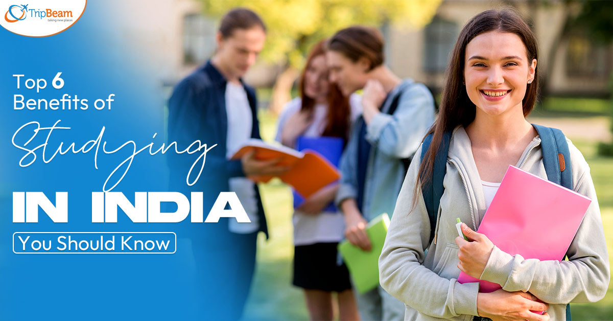 Top 6 Benefits of Studying in India You Should Know