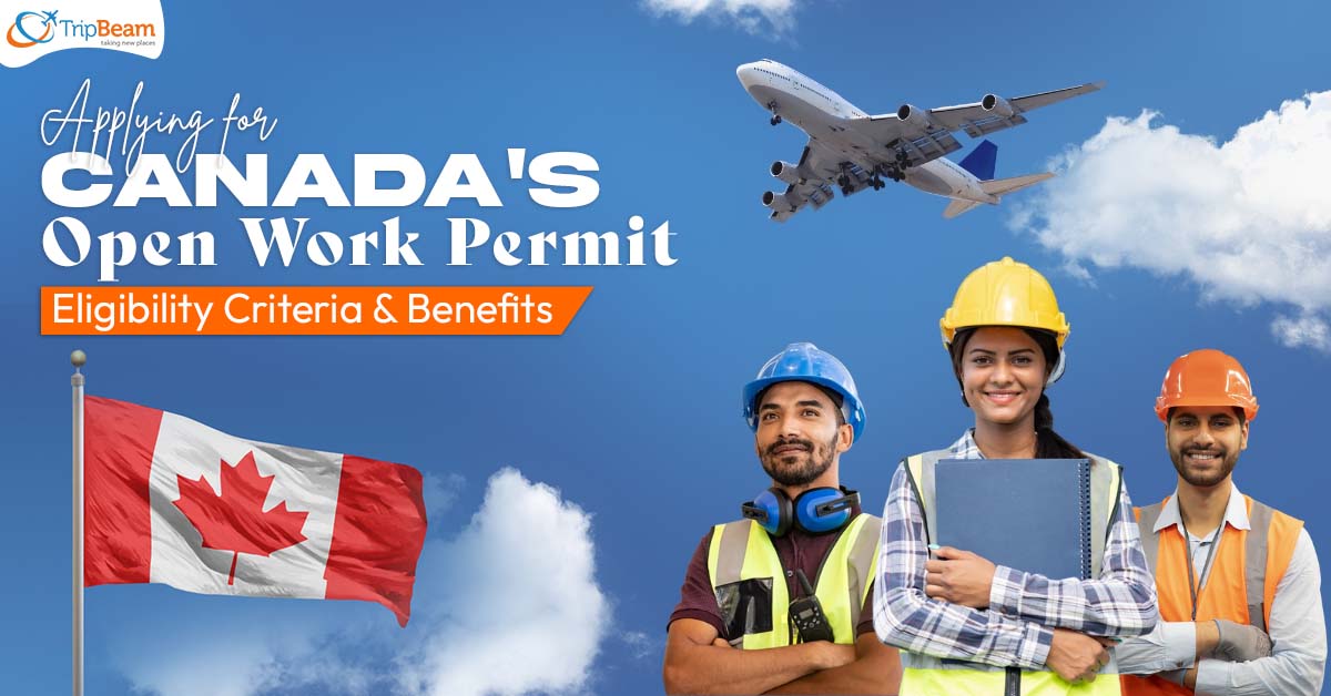 Applying for Canada’s Open Work Permit: Eligibility Criteria and Benefits