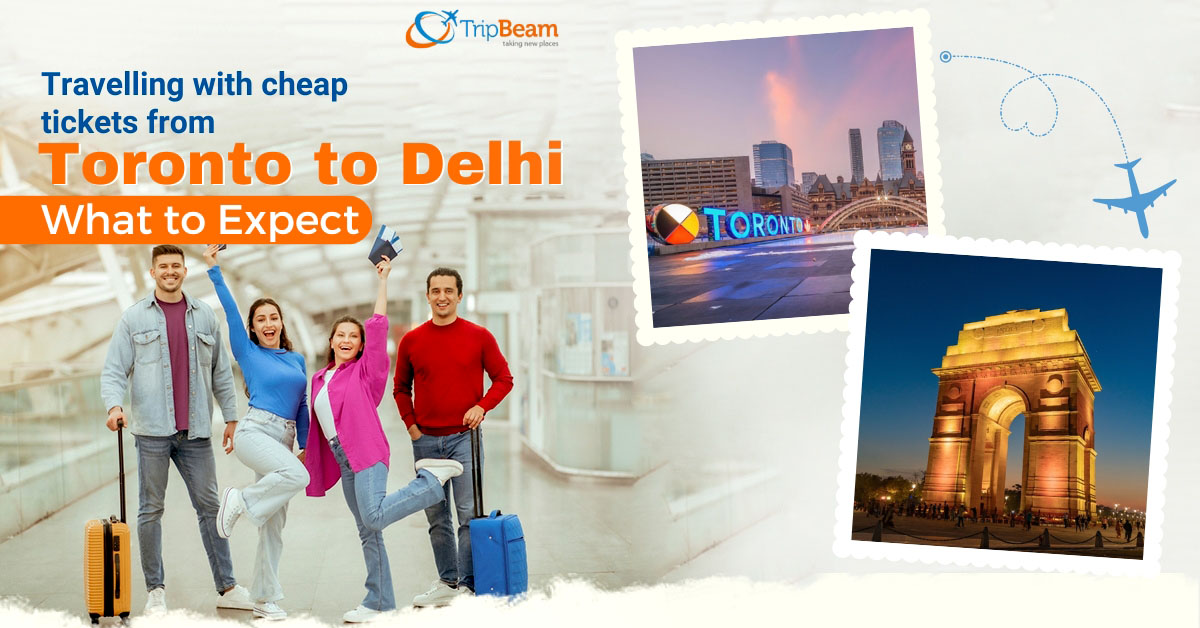 Travelling with cheap tickets from Toronto to Delhi- What to Expect