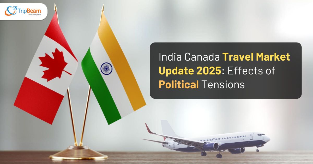 India Canada Travel Market Update 2025: Effects of Political Tensions