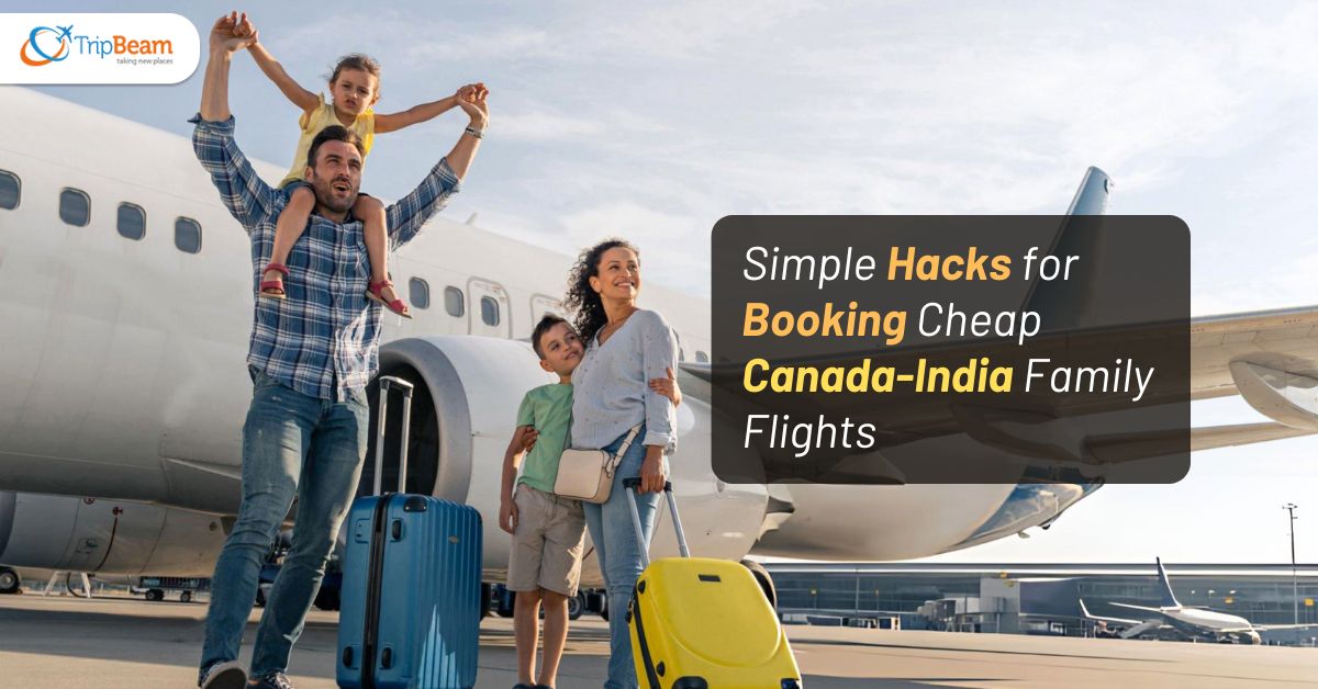 Simple Hacks for Booking Cheap Canada-India Family Flights