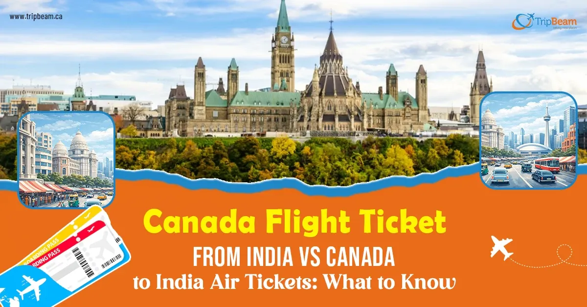 Canada Flight Ticket from India vs Canada to India Air Tickets: What to Know