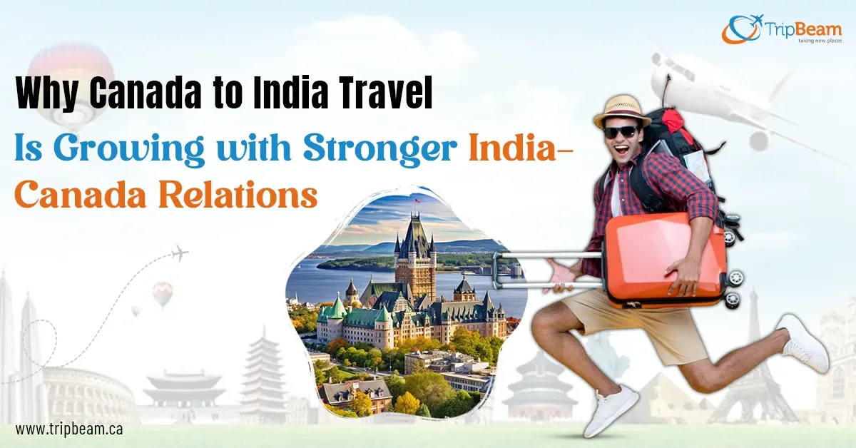 Why Canada to India Travel Is Growing with Stronger India-Canada Relations